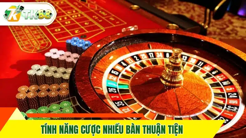 Tính năng cược nhiều bàn thuận tiện