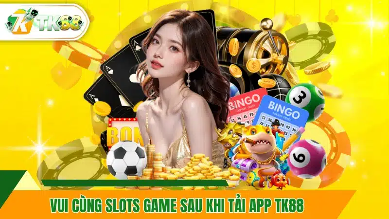 Vui cùng slots game sau khi tải app TK88 xong
