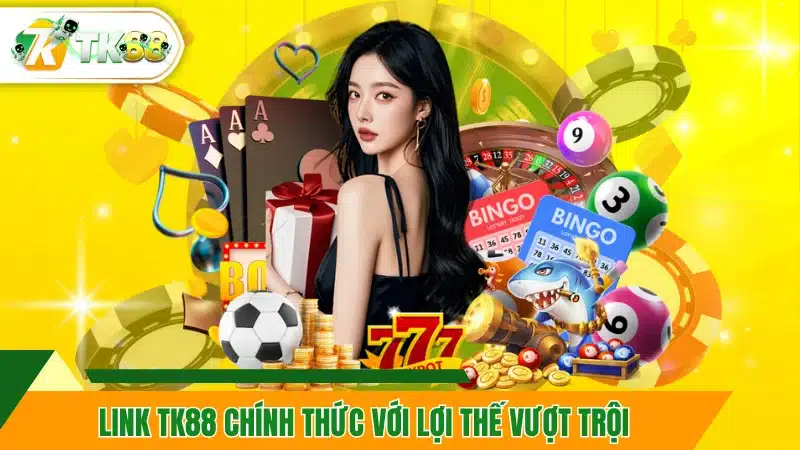 Link TK88 chính thức với lợi thế vượt trội 