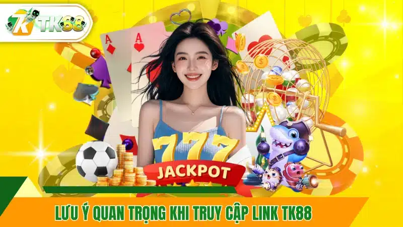 Lưu ý quan trọng khi truy cập link TK88