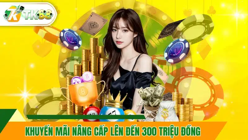 Khuyến mãi nâng cấp lên đến 300 triệu đồng