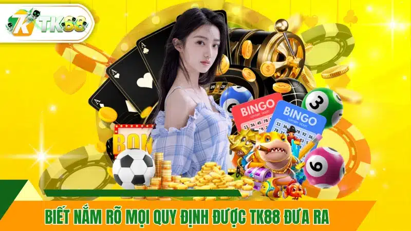 Biết nắm rõ mọi quy định được TK88 đưa ra