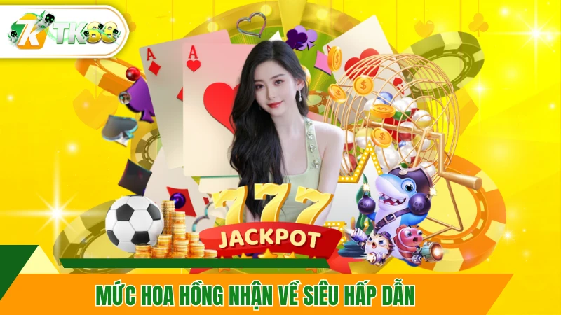 Mức hoa hồng nhận về siêu hấp dẫn