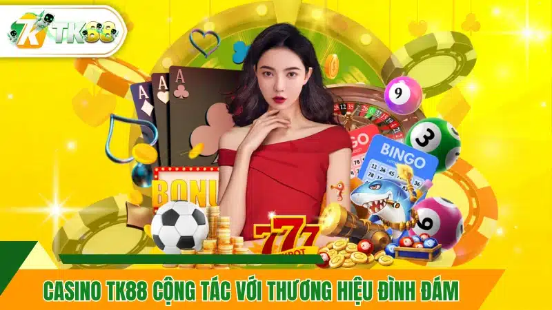 Casino TK88 cộng tác với thương hiệu đình đám