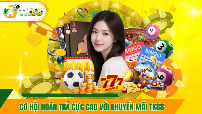 Cơ hội hoàn trả cực cao với khuyến mãi TK88