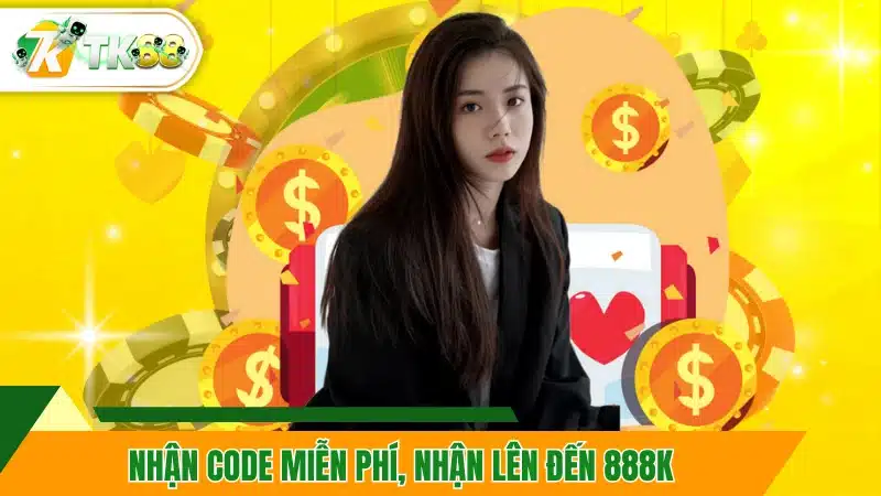 Nhận CODE miễn phí, nhận lên đến 888K