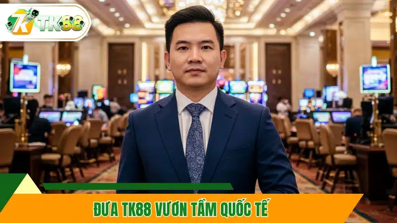 Đưa TK88 vươn tầm quốc tế