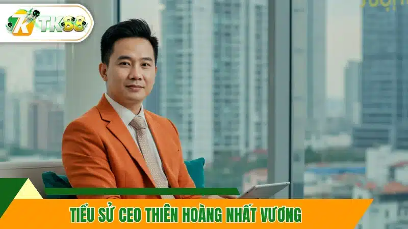 Tiểu sử CEO Thiên Hoàng Nhất Vương Tiểu sử CEO Thiên Hoàng Nhất Vương