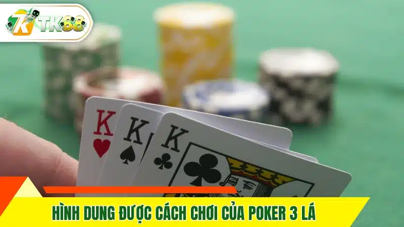 Hình dung được cách chơi của Poker 3 lá
