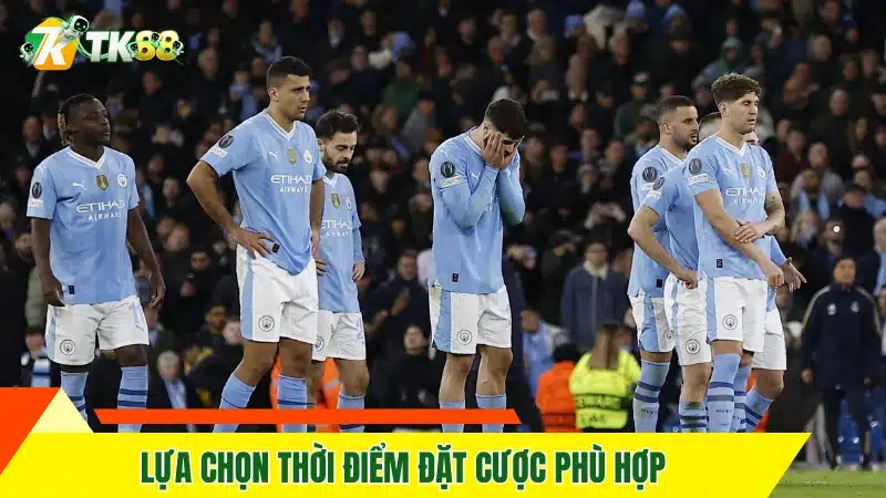 Lựa chọn thời điểm đặt cược phù hợp