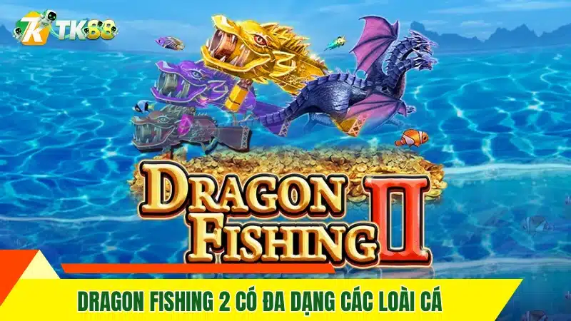 Dragon Fishing 2 có đa dạng các loài cá