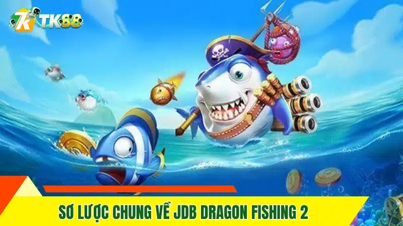 Sơ lược chung về JDB Dragon Fishing 2 Sơ lược chung về JDB Dragon Fishing 2
