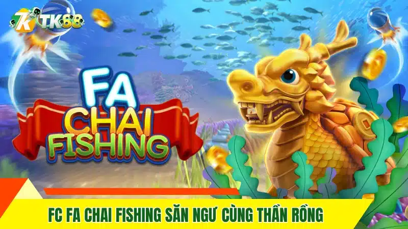 FC Fa Chai Fishing săn ngư cùng thần rồng FC Fa Chai Fishing săn ngư cùng thần rồng