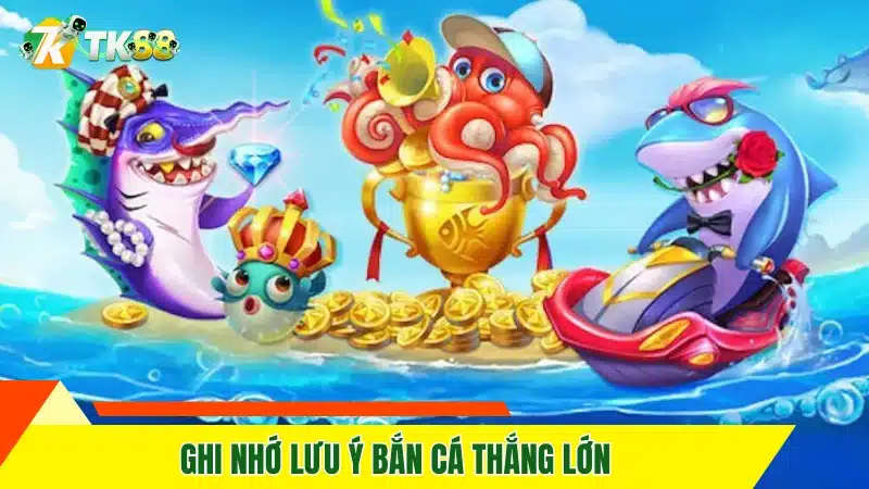 Ghi nhớ lưu ý bắn cá thắng lớn