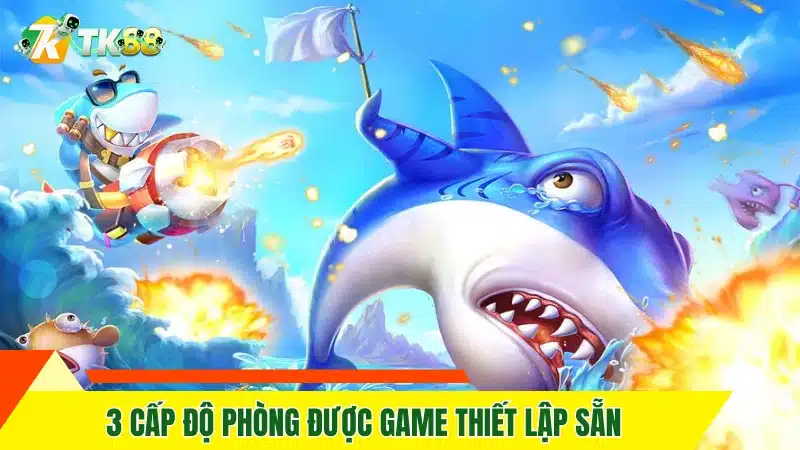 3 cấp độ phòng được game thiết lập sẵn