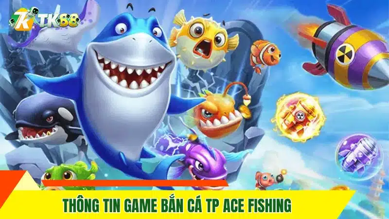 Thông tin game bắn cá TP ACE Fishing Thông tin game bắn cá TP ACE Fishing