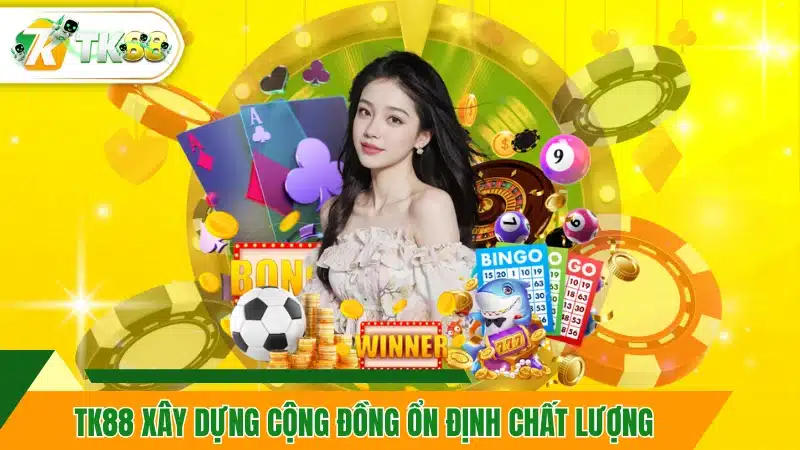 TK88 xây dựng cộng đồng ổn định chất lượng