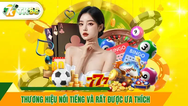 Thương hiệu nổi tiếng và rất được ưa thích