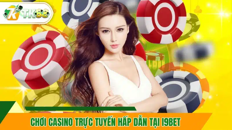 Chơi casino trực tuyến hấp dẫn tại I9bet