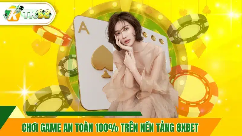 Chơi game an toàn 100% trên nền tảng 8xbet