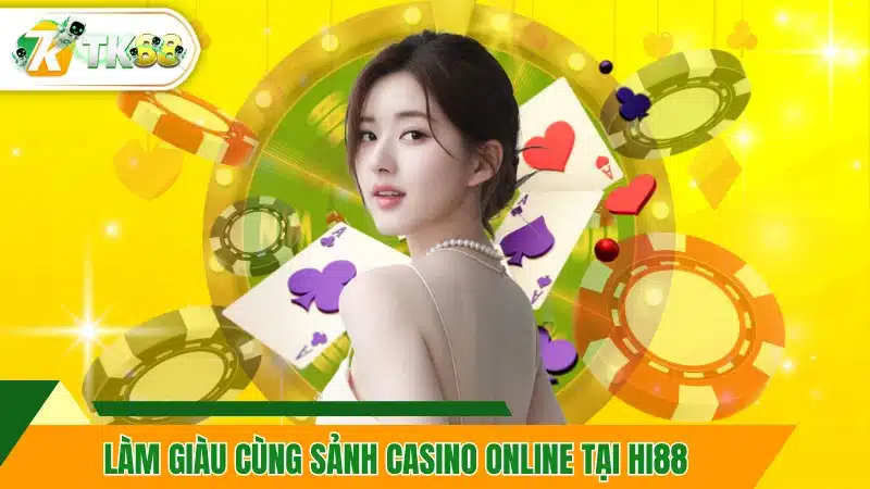 Làm giàu cùng sảnh casino online tại Hi88