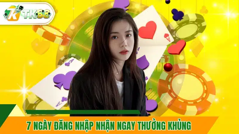 7 ngày đăng nhập nhận ngay thưởng khủng